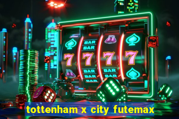 tottenham x city futemax